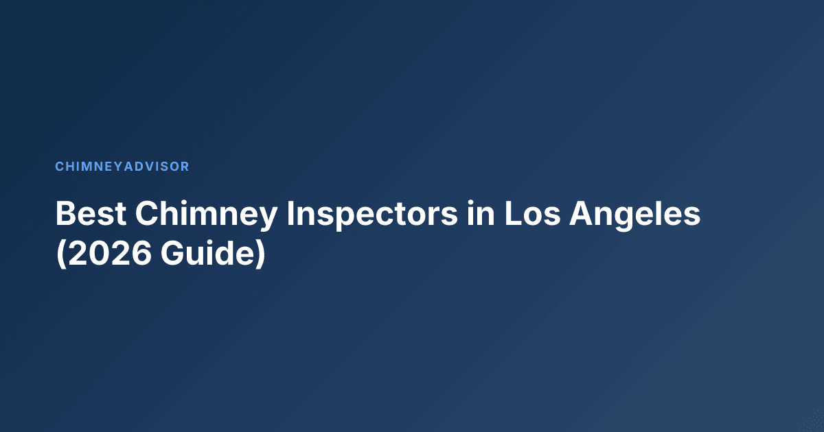 Best Chimney Inspectors in Los Angeles (2026 Guide)