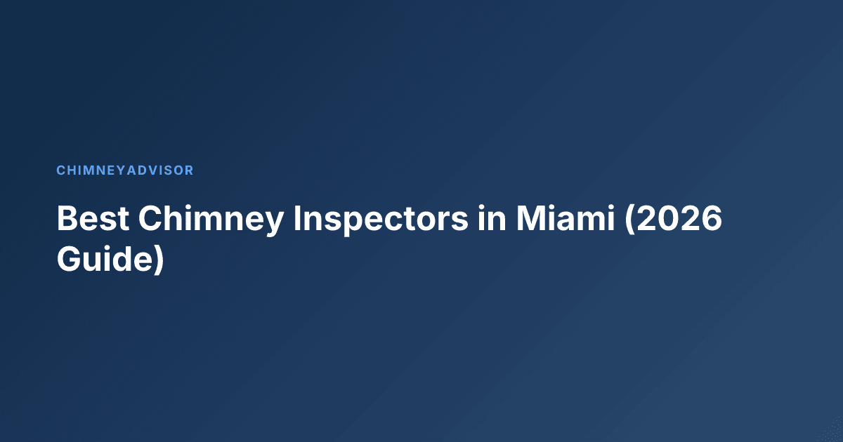 Best Chimney Inspectors in Miami (2026 Guide)