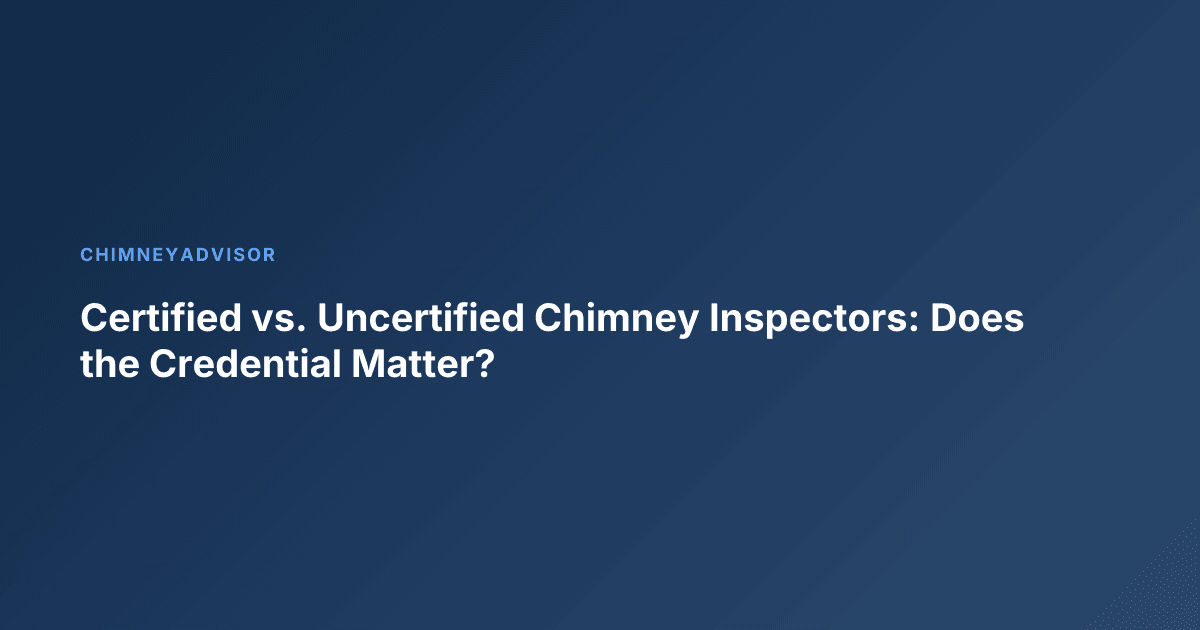 Certified vs. Uncertified Chimney Inspectors: Does the Credential Matter?