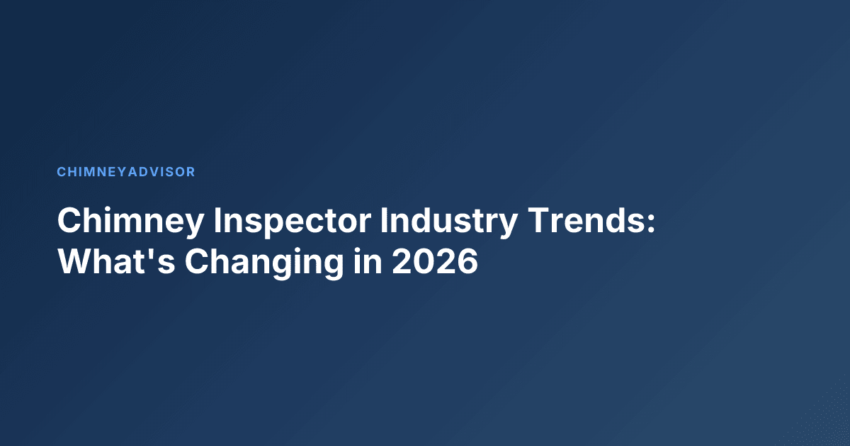 Chimney Inspector Industry Trends: What's Changing in 2026