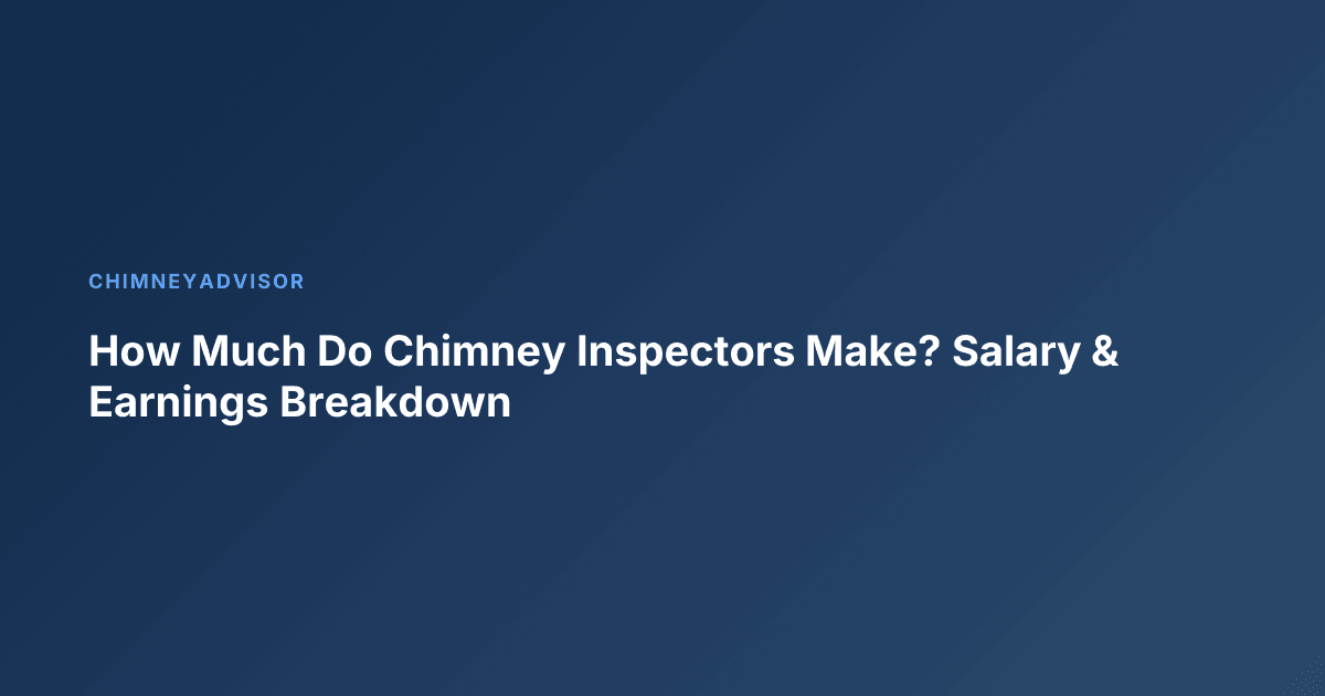 How Much Do Chimney Inspectors Make? Salary & Earnings Breakdown