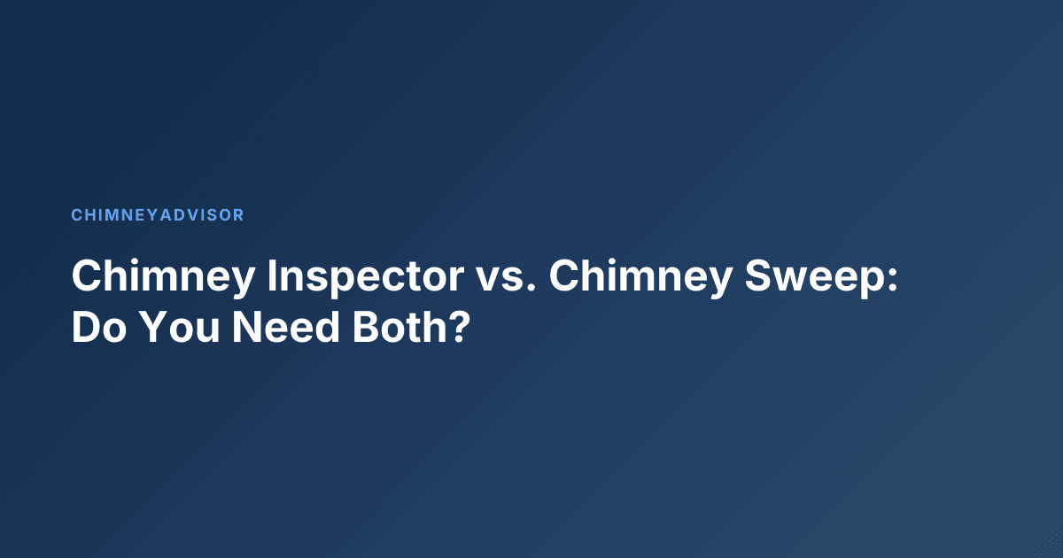 Chimney Inspector vs. Chimney Sweep: Do You Need Both?