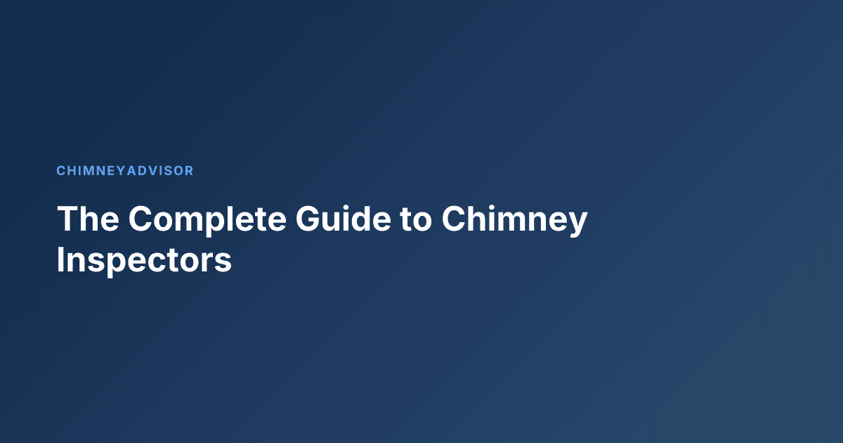 The Complete Guide to Chimney Inspectors