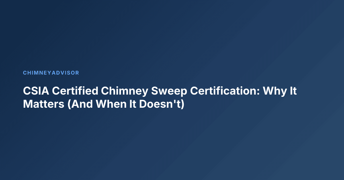 CSIA Certified Chimney Sweep Certification: Why It Matters (And When It Doesn't)