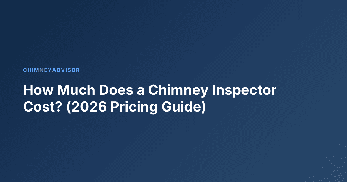 How Much Does a Chimney Inspector Cost? (2026 Pricing Guide)