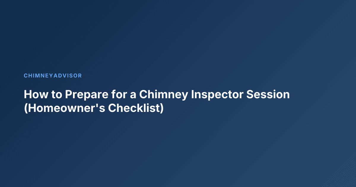 How to Prepare for a Chimney Inspector Session (Homeowner's Checklist)