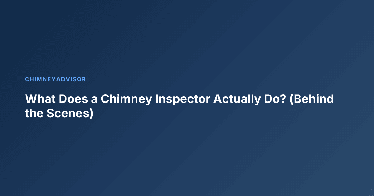 What Does a Chimney Inspector Actually Do? (Behind the Scenes)