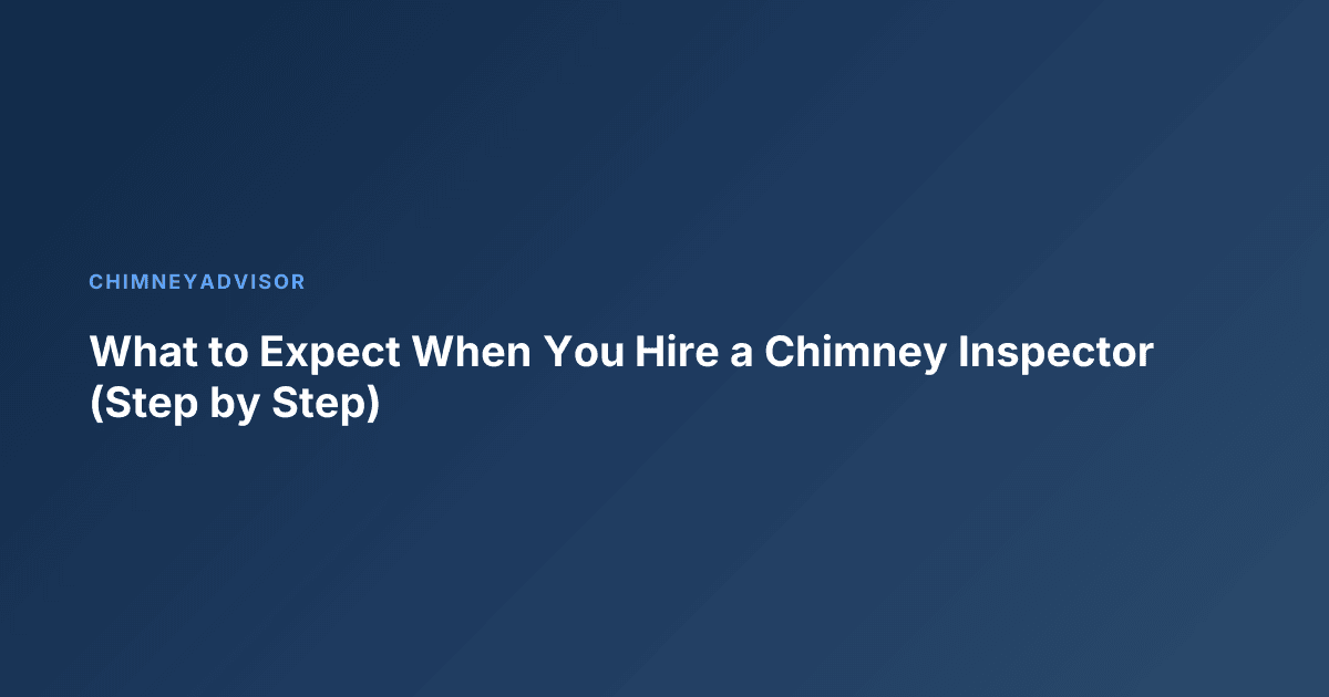 What to Expect When You Hire a Chimney Inspector (Step by Step)
